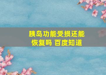 胰岛功能受损还能恢复吗 百度知道